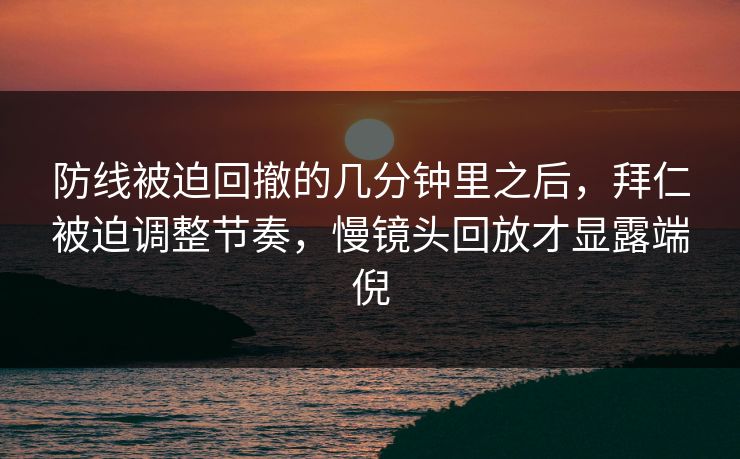 防线被迫回撤的几分钟里之后，拜仁被迫调整节奏，慢镜头回放才显露端倪