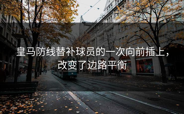 皇马防线替补球员的一次向前插上，改变了边路平衡